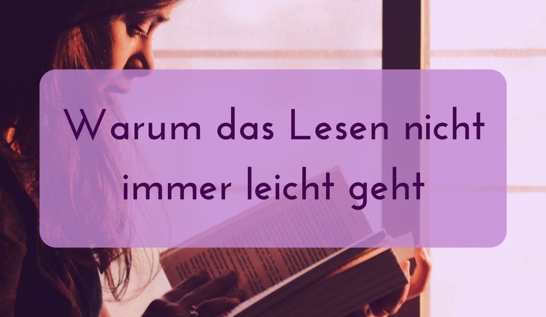 Warum das Lesen nicht immer leicht geht