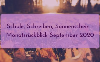 Schule, Schreiben, Sonnenschein – Monatsrückblick September 2020