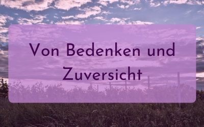 Von Bedenken und Zuversicht