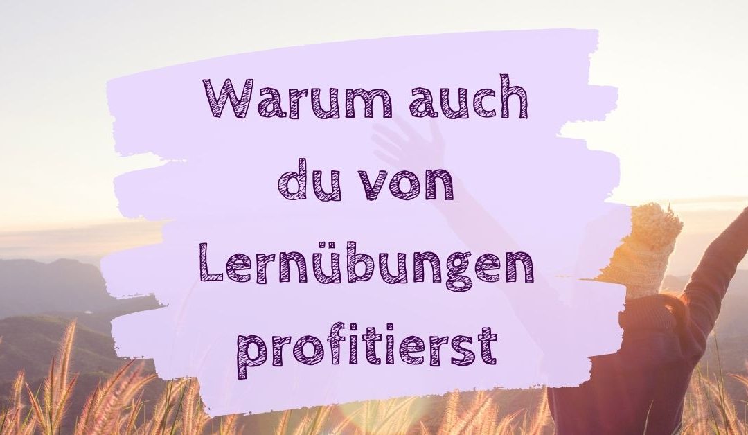 Warum auch du von Lernübungen profitierst