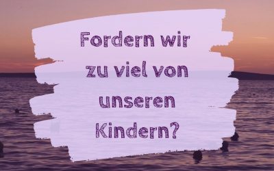 Fordern wir zu viel von unseren Kindern?