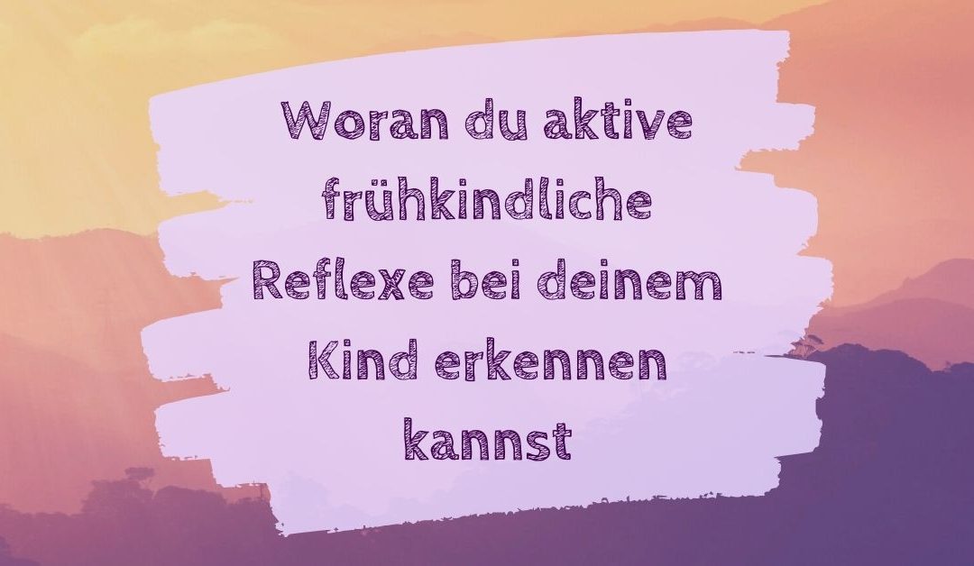 Woran du aktive frühkindliche Reflexe bei deinem Kind erkennen kannst