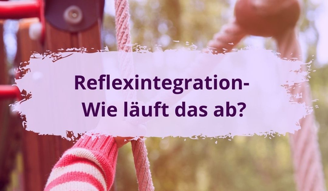 Wie ist der Ablauf bei der Reflexintegration?