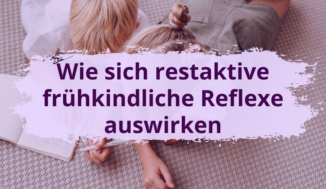 Wie sich restaktive frühkindliche Reflexe auswirken