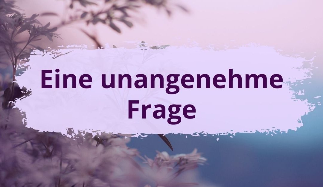 Eine unangenehme Frage