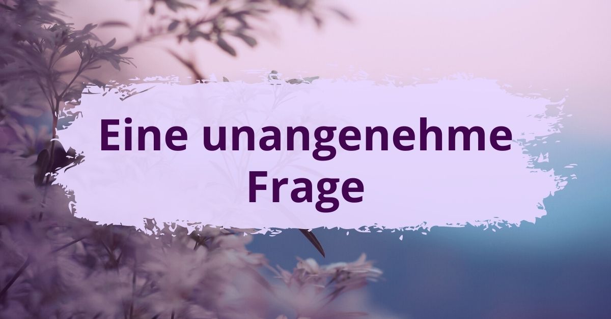 Eine unangenehme Frage