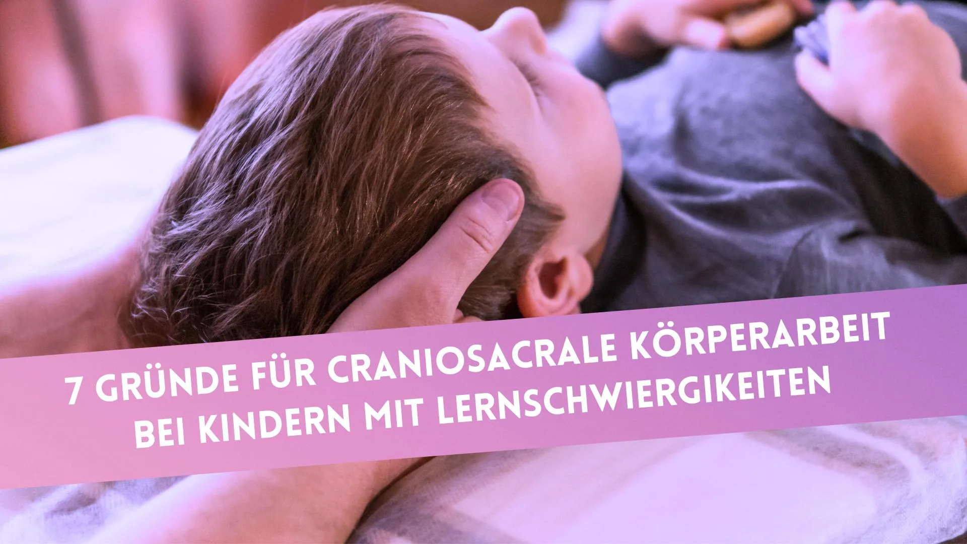 7 Gründe für craniosacrale Körperarbeit bei Kindern mit Lernschwierigkeiten