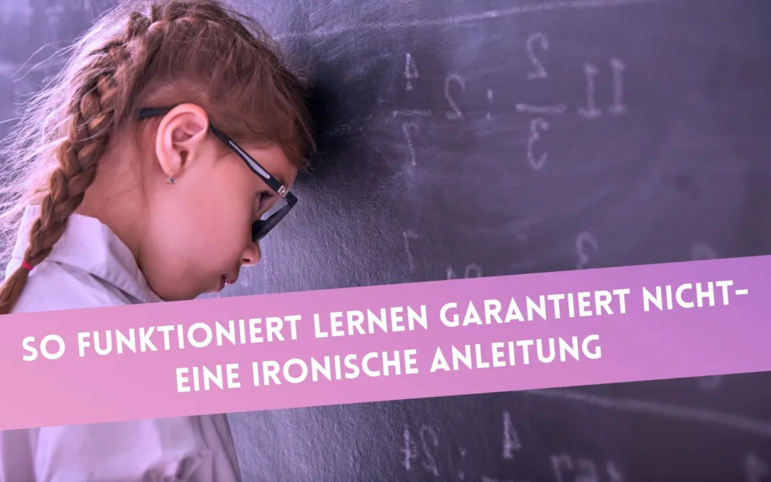 So funktioniert lernen garantiert nicht – eine ironische Anleitung